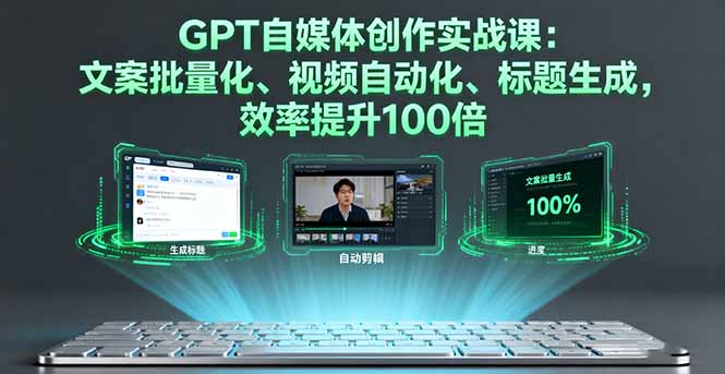 GPT自媒体创作实战课:文案批量化、视频自动化、标题生成,效率提升100倍-咖脉互联