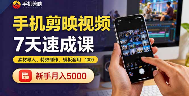手机剪映视频7天速成课:素材导入、特效制作、模板套用,新手月入5000+-咖脉互联