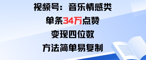 视频号分成计划新玩法:音乐情感类单条34W点赞,变现四位数,方法简单易复制-咖脉互联