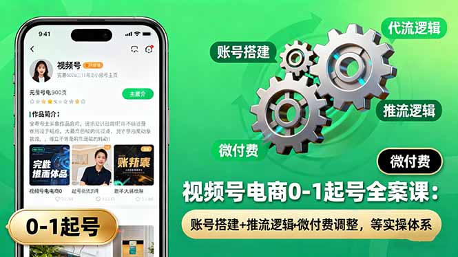 视频号电商0-1起号全案课:账号搭建+推流逻辑+微付费调整,等实操体系-咖脉互联