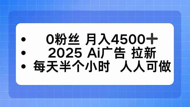 0粉丝 月入4500+,2025AI广告拉新,每天半个小时 人人可做-咖脉互联