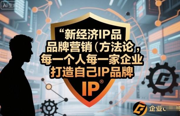 新经济IP品牌营销方法论,每一个人每一家企业都应该打造自己IP品牌-咖脉互联