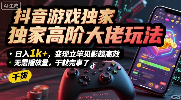 抖音游戏独家高阶大佬玩法,日入1k+,变现立竿见影超高效,无需播放量,干就完事了【揭秘】-咖脉互联
