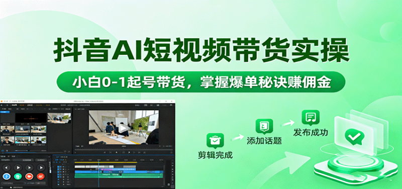 抖音AI短视频带货实操,小白0-1起号带货,掌握爆单秘诀赚佣金-咖脉互联