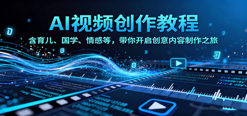 AI视频创富课,含育儿、国学、情感等,带你开启创意内容制作之旅-咖脉互联