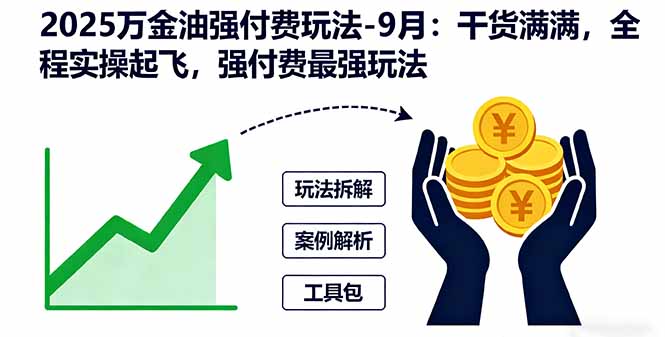 2025万金油强付费玩法-9月:干货满满,全程实操起飞,强付费最强玩法-咖脉互联