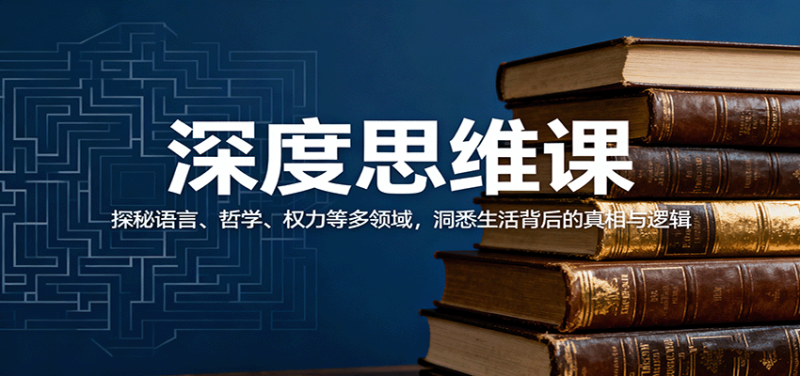 深度思维课:探秘语言、哲学、权力等多领域,洞悉生活背后的真相与逻辑-咖脉互联