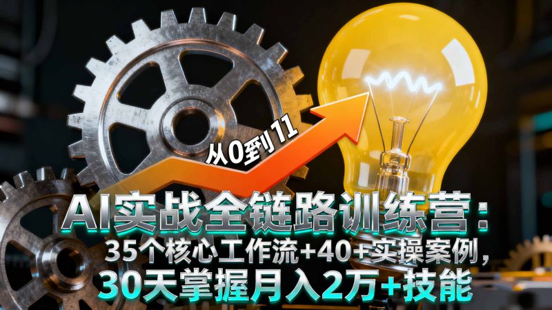 AI实战全链路训练营:35个核心工作流+40+实操案例,30天掌握月入2万+技能-咖脉互联