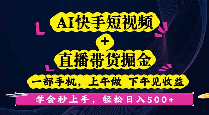AI快手短视频+直播带货掘金,一部手机,上午做 下午见收益,学会秒上手…-咖脉互联