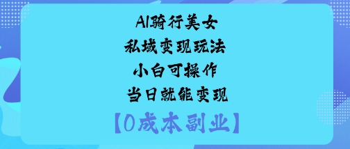 AI骑行美女私域变现玩法小白可操作当日就能变现-咖脉互联