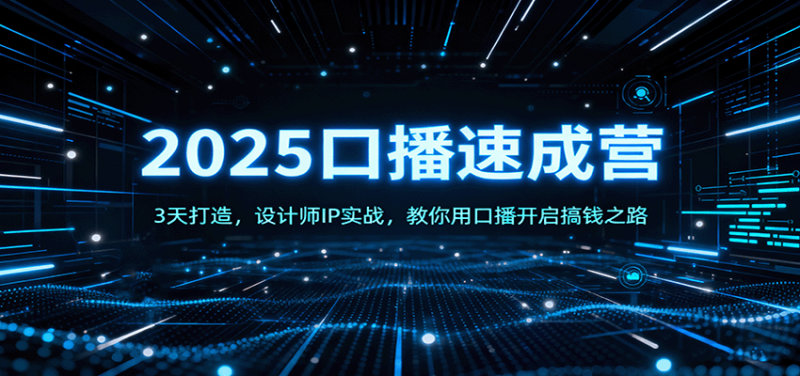 2025口播速成营:3天打造,设计师IP实战,教你用口播开启搞钱之路-咖脉互联