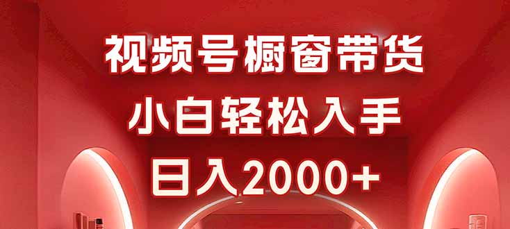视频号橱窗带货,小白轻松入手,日入2000+-咖脉互联
