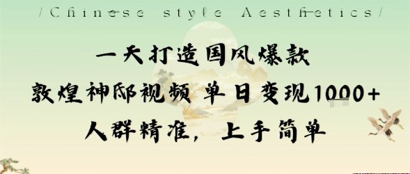 一天打造国风爆款敦煌神邸视频单日变现1k+人群精准,上手简单-咖脉互联