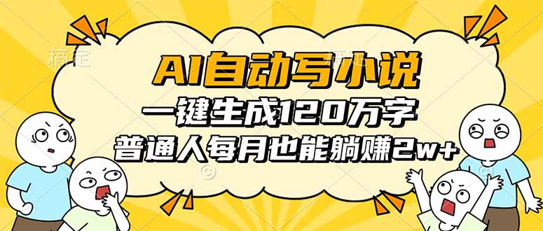 AI自动写小说,一键生成120万字,普通人每月也能躺赚2w+-咖脉互联