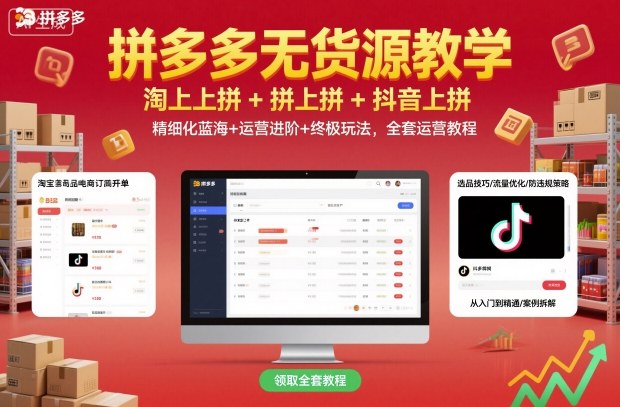 拼多多无货源教学,淘上拼+拼上拼+抖上拼,精细化蓝海+运营进阶+终极玩法,全套运营教程-咖脉互联