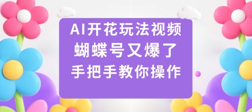 AI开花玩法视频,蝴蝶号又爆了,手把手教你操作-咖脉互联