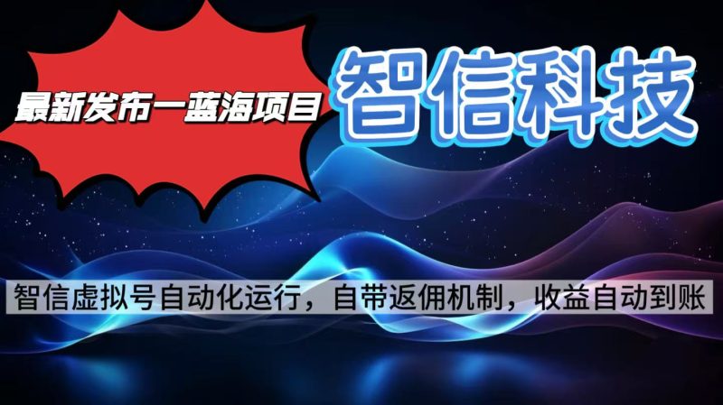 最新蓝海项目,智信科技号全自动项目,无需人工,单电脑日收益2000+单…-咖脉互联