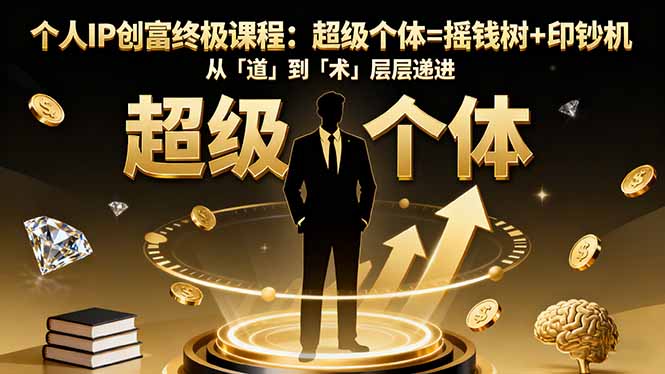 个人IP创富终极课程：超级个体=摇钱树+印钞机，从「道」到「术」层层递进-咖脉互联