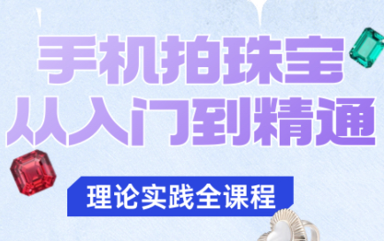 青柠老师·手机拍珠宝从入门到精通-咖脉互联