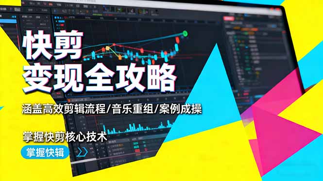 快剪变现全攻略：涵盖高效剪辑流程/音乐重组/案例实操，掌握快剪核心技术-咖脉互联