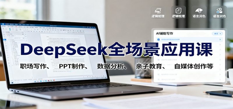 DeepSeek全场景应用课：职场写作、 PPT制作、数据分析、亲子教育、自媒体创作等-咖脉互联