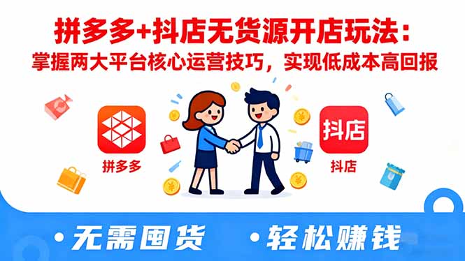 拼多多+抖店无货源开店玩法：掌握两大平台核心运营技巧，实现低成本高回报-咖脉互联
