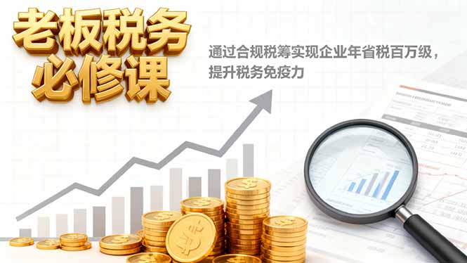 老板税务必修课，通过合规税筹实现企业年省税百万级，提升税务免疫力-咖脉互联