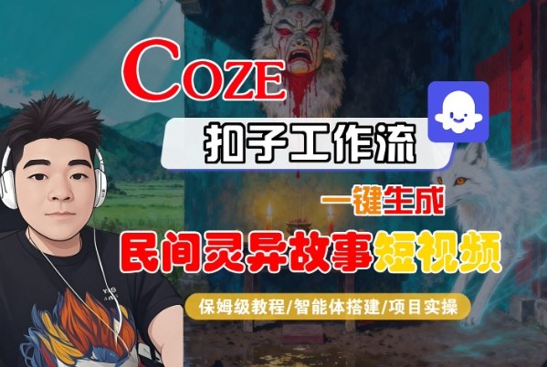 Coze扣子智能体工作流一键生成“民间灵异故事“短视频,全流程保姆级教学-咖脉互联