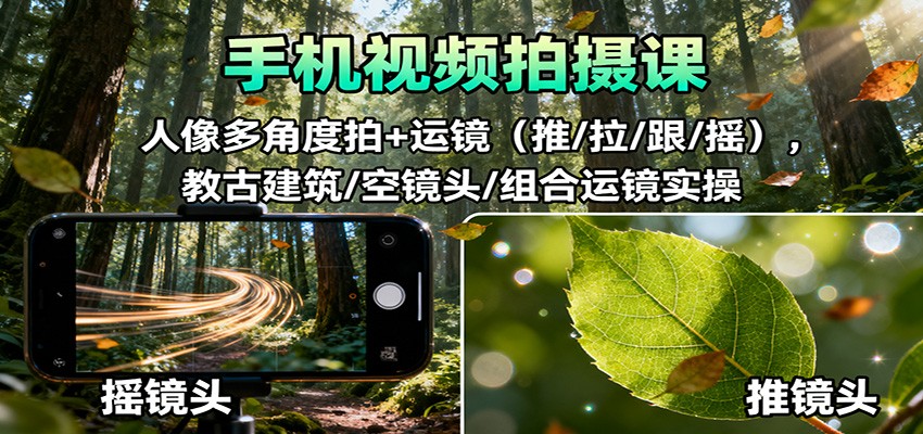 图片[1]-手机视频拍摄课：人像多角度拍+运镜(推/拉/跟/摇)，古建筑/空镜头/组合运镜实操-咖脉互联