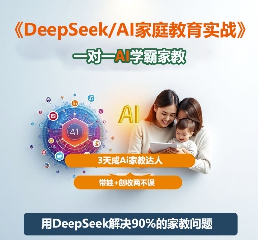 DeepSeek+Al家庭教育实战,一对一AI学霸家教,3天成Ai家教达人,带娃+创收两不误-咖脉互联