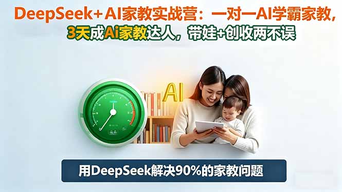 DeepSeek+AI家教实战营:1对1AI学霸家教,3天成Ai家教达人,带娃+创收两不误-咖脉互联