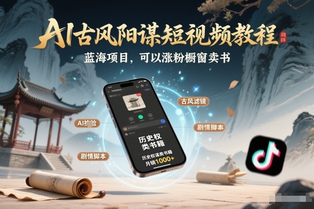 AI古风阳谋短视频教程,蓝海项目,可以涨粉橱窗卖书分成计划等-咖脉互联