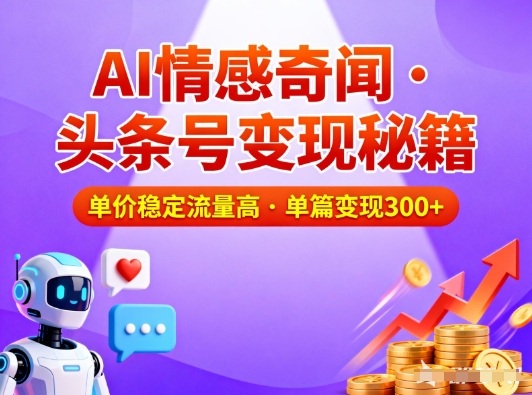 头条号做AI情感奇闻内容，单价稳定流量高，一篇变现3张-咖脉互联