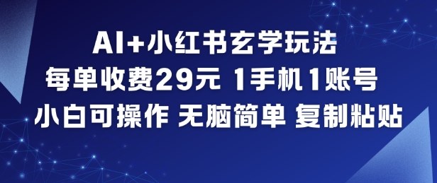 AI+小红书玄学玩法,每单收费29米,1手机1账号,小白可操作,无脑简单复制粘贴-咖脉互联