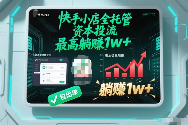 【快手小店全托管】资本投流，包出单，最高躺賺1w+【揭秘】-咖脉互联