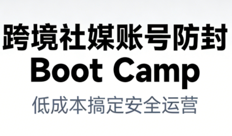 跨境社媒账号防封Boot Camp，低成本搞定社媒账号安全与长期运营-咖脉互联