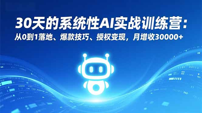 30天的系统性AI实战训练营:从0到1落地、爆款技巧、授权变现,月增收30000+-咖脉互联