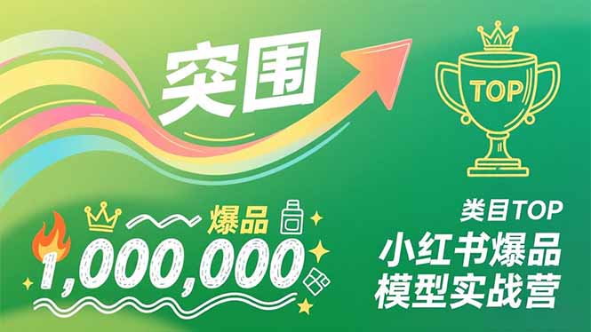 小红书爆品模型实战营，从新品突围到成为类目TOP，可复制路径，打造多个营收百万级爆品-咖脉互联