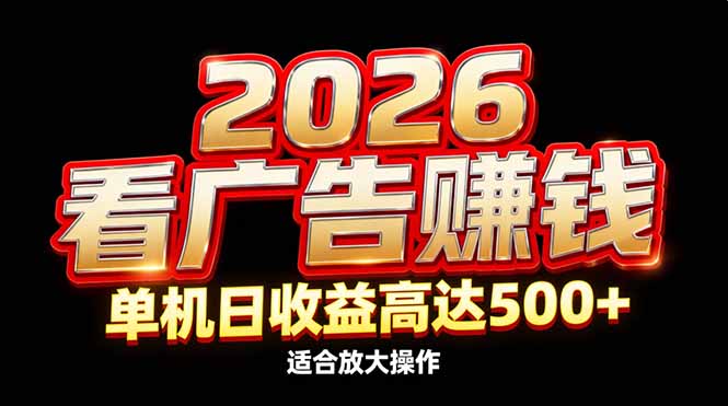 2026隐藏蓝海:看广告赚钱效率升级,单机日收益高达500+,适合放大操作-咖脉互联