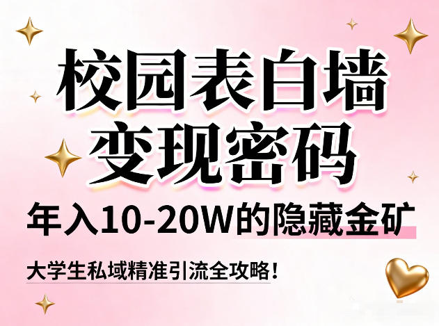 校园表白墙变现密码,年入10-20W的隐藏金矿,大学生私域精准引流全攻略!-咖脉互联