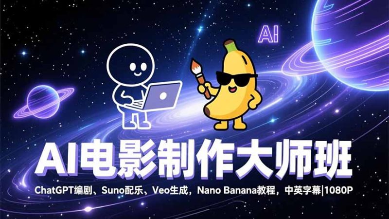 AI电影制作大师班：ChatGPT编剧、Suno配乐、Veo生成，Nano Banana教程，中英字幕|1080P-咖脉互联