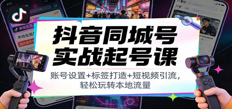 抖音同城号实战起号课:账号设置+标签打造+短视频引流,轻松玩转本地流量-咖脉互联