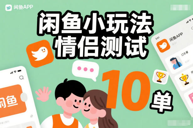 闲鱼小玩法情侣测试，操作简单，没有成本，每天10单-咖脉互联