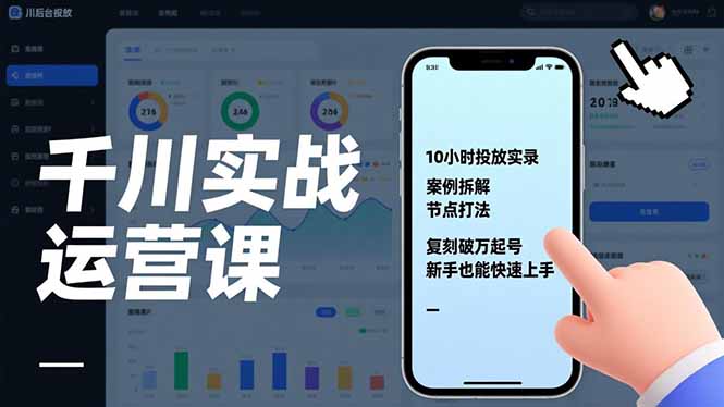 千川实战运营课，10小时投放实录、案例拆解、节点打法，复刻破万起号，新手也能快速上手-咖脉互联