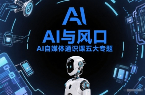 AI自媒体通识课五大专题,AI基础操作篇+AI生活娱乐篇+AI职场提效篇+AI自媒体实操篇+账号创作工具篇-咖脉互联