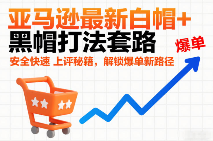 亚马逊最新白帽+黑帽打法套路,安全快速上评秘籍,解锁爆单新路径-咖脉互联