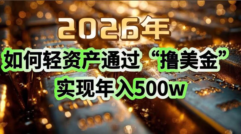 2026年如何轻资产通过“撸美金”实现年入500w-咖脉互联