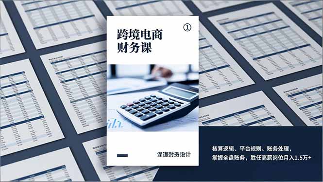 跨境电商财务课，核算逻辑、平台规则、账务处理，掌握全盘账务，胜任高薪岗位月入1.5万+-咖脉互联
