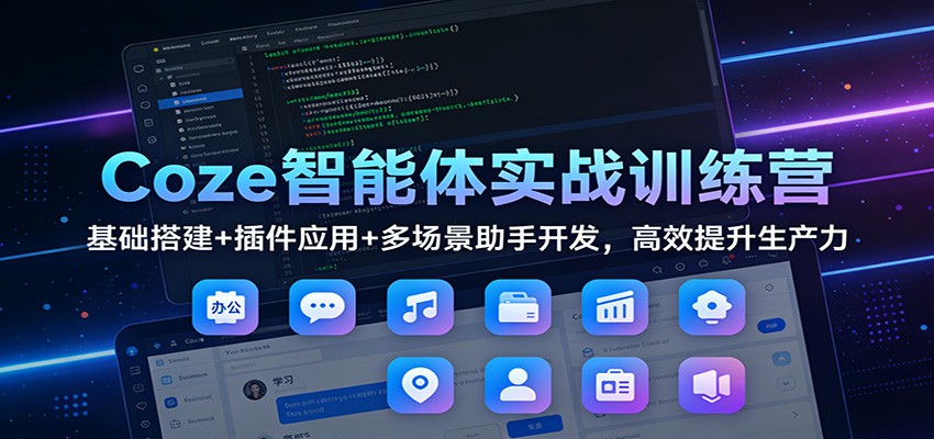 图片[1]-Coze智能体实战训练营：基础搭建+插件应用+多场景助手开发，高效提升生产力-咖脉互联
