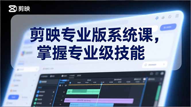 剪映专业版系统课，基础操作、高级技巧、电影调色、特效制作、AI应用/等等，掌握专业级技能-咖脉互联